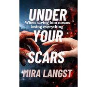 Under Your Scars: When saving him means losing everything
