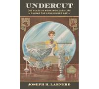 Undercut: Cut Glass in Working-Class Life During the Long Gilded Age