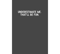 Underestimate Me. That’ll Be Fun. - Bold & Sassy Lined Notebook | 6x9 Journal with 120 Pages | Empowering Gift for Women, Teens, Coworkers & Go-Getters