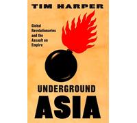 Underground Asia: Global Revolutionaries and the Assault on Empire