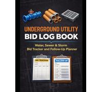 UNDERGROUND UTILITY BID LOG BOOK: WATER, SEWER & STORM BID TRACKER AND FOLLOW-UP PLANNER: Track Bids • Improve Close Rate • Stay Organized