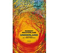 Underland. Un viaggio nel tempo profondo - Macfarlane Robert