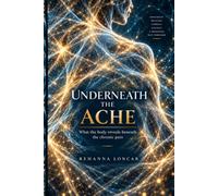 Underneath the Ache: What the body reveals beneath the chronic pain
