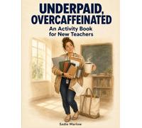 Underpaid, Overcaffeinated: A Laugh-Out-Loud Activity Book for Surviving Your First Year of Teaching