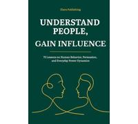 Understand People, Gain Influence: 75 Lessons on Human Behavior, Persuasion, and Everyday Power Dynamics