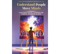 Understand People, Move Minds: Decode Human Behavior, Communicate with Confidence, and Influence Any Room