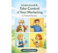 Understand & Take Control Of Your Marketing - In 7 Short Stories