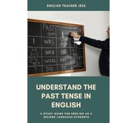 Understand the Past Tense in English: A Study Guide and Textbook: For ESL Learners (Beginner to Advanced)