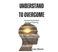 Understand to Overcome: Conquering Division Through Listening