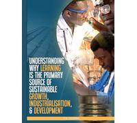 Understand Why Learning is the Primary Source of Growth, Industrialisation, and Development: Transforming South-Saharan African Nations Speedily
