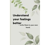 Understand your feelings better - write them in your own hand.: A Journal for Understanding Your Feelings Better, A Guided Space for Personal Growth Through Writing.