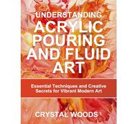 UNDERSTANDING ACRYLIC POURING AND FLUID ART