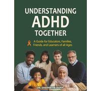 Understanding ADHD Together A Guide for Educators, Families, Friends, and Learners of All Ages
