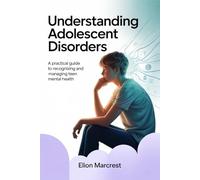 UNDERSTANDING ADOLESCENT DISORDERS: A Practical Guide to Recognizing and Managing Teen Mental Health