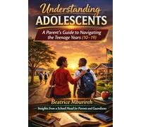 Understanding Adolescents: A Parent’s Guide to Navigating the Teenage Years (10-19)