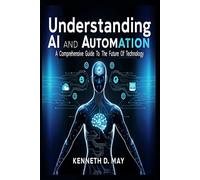 Understanding AI and Automation: A Comprehensive Guide To The Future Of Technology
