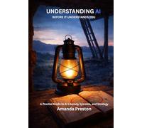 Understanding AI Before it Understands You: A Practical Guide to AI Literacy, Systems, and Strategy