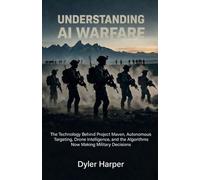 Understanding AI Warfare: The Technology Behind Project Maven, Autonomous Targeting, Drone Intelligence, and the Algorithms Now Making Military Decisions