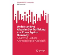Understanding Albanian Sex Trafficking as a Crime Against Humanity: A Forensic Cultural Anthropological Approach