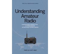 Understanding Amateur Radio: A Practical Guide to Getting on the Air, Making Contacts, and Becoming a Confident Operator