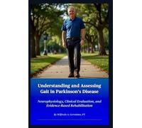 Understanding and Assessing Gait in Parkinson’s Disease: Neurophysiology, Clinical Evaluation, and Evidence-Based Rehabilitation