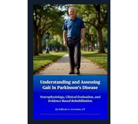 Understanding and Assessing Gait in Parkinson’s Disease: Neurophysiology, Clinical Evaluation, and Evidence-Based Rehabilitation