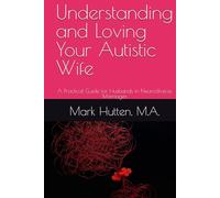 Understanding and Loving Your Autistic Wife: A Practical Guide for Husbands in Neurodiverse Marriages