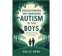 CALLIE HOWE UNDERSTANDING AND MANAGING AUTISM IN TEEN BOYS: Practica (Tascabile)