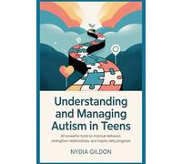 Understanding and Managing Autism in Teens: 40 Powerful tools to improve behavior, strengthen relationship, and inspire daily progress