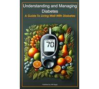 Understanding and Managing Diabetes: A Guide to Living Well With Diabetes