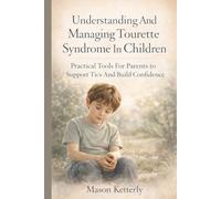 Understanding and Managing Tourette Syndrome in Children: Practical Tools for Parents to Support Tics and Build Confidence