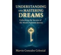 Understanding and Mastering Dreams: Unlocking the Secrets of the Mind’s Nighttime Journey