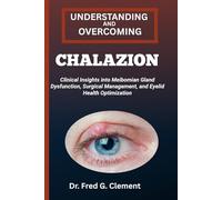 UNDERSTANDING AND OVERCOMING CHALAZION: Clinical Insights into Meibomian Gland Dysfunction, Surgical Management, and Eyelid Health Optimization