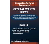 UNDERSTANDING AND OVERCOMING GENITAL WARTS (HPV): A Medical and Preventive Guide to Human Papillomavirus, Effective Treatment Methods, and Reproductive Health Protection