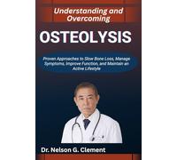 UNDERSTANDING AND OVERCOMING OSTEOLYSIS: Proven Approaches to Slow Bone Loss, Manage Symptoms, Improve Function, and Maintain an Active Lifestyle