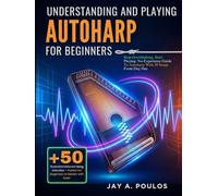 UNDERSTANDING AND PLAYING AUTOHARP FOR BEGINNERS: Stop Overthinking, Start Playing: No-Experience Guide To Autoharp With 50 Songs From Day One