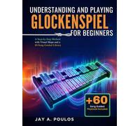 UNDERSTANDING AND PLAYING GLOCKENSPIEL FOR BEGINNERS: A Step-by-Step Method with Visual Maps and a 60-Song Guided Library