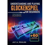 UNDERSTANDING AND PLAYING GLOCKENSPIEL FOR BEGINNERS: A Step-by-Step Method with Visual Maps and a 60-Song Guided Library