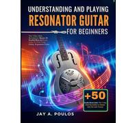 UNDERSTANDING AND PLAYING RESONATOR GUITAR FOR BEGINNERS: The 7-Day Slide Revolution: Master 50 Soulful Blues & Roots Licks To Find Your Gritty, Expressive Voice