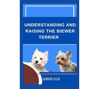 Understanding And Raising The Biewer Terrier: A Friendly Guide to Home Preparation, Health, Grooming, and Daily Life with Your Dog