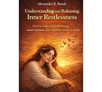 Understanding and Releasing Inner Restlessness: How to calm overthinking, inner tension, and constant nervous strain