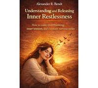 Understanding and Releasing Inner Restlessness: How to calm overthinking, inner tension, and constant nervous strain