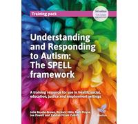 Understanding and Responding to Autism: The SPELL framework (3rd edition) A training resource for use in health, social, education, justice and employment settings