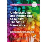 Understanding and Responding to Autism: The SPELL framework (3rd edition) A training resource for use in health, social, education, justice and employment settings