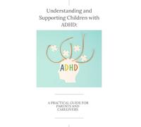 Understanding and Supporting Children with ADHD: A Practical Guide for Parents and Caregivers: A Practical ADHD Parenting Guide with Routines, Behavior Strategies, and Emotional Support for Kids