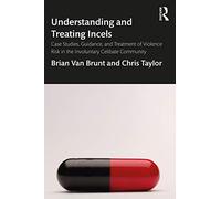 Understanding and Treating Incels: Case Studies, Guidance, and Treatment of Violence Risk in the Involuntary Celibate Community