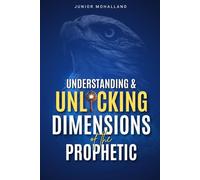Understanding and Unlocking Dimensions of the Prophetic