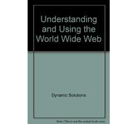 Understanding and Using the World Wide Web