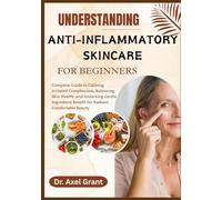 UNDERSTANDING ANTI-INFLAMMATORY SKINCARE FOR BEGINNERS: Complete Guide to Calming Irritated Complexions, Balancing Skin Health, and Unlocking Gentle Ingredient Benefit for Radiant, Comfortable Beauty