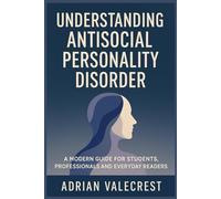 UNDERSTANDING ANTISOCIAL PERSONALITY DISORDER: A Modern Guide for Students, Professionals and Everyday Readers